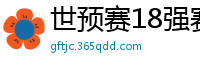 世预赛18强赛赛程